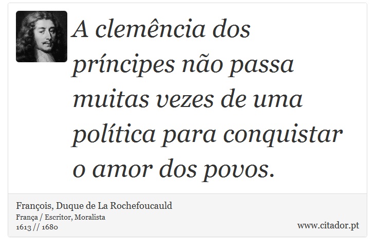A clemência dos príncipes não passa muitas vezes de uma política para conquistar o amor dos povos. - François, Duque de La Rochefoucauld - Frases