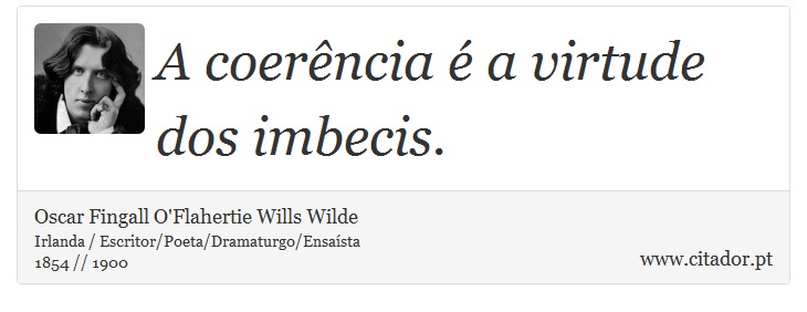 A coerência é a virtude dos imbecis. - Oscar Fingall O'Flahertie Wills Wilde - Frases