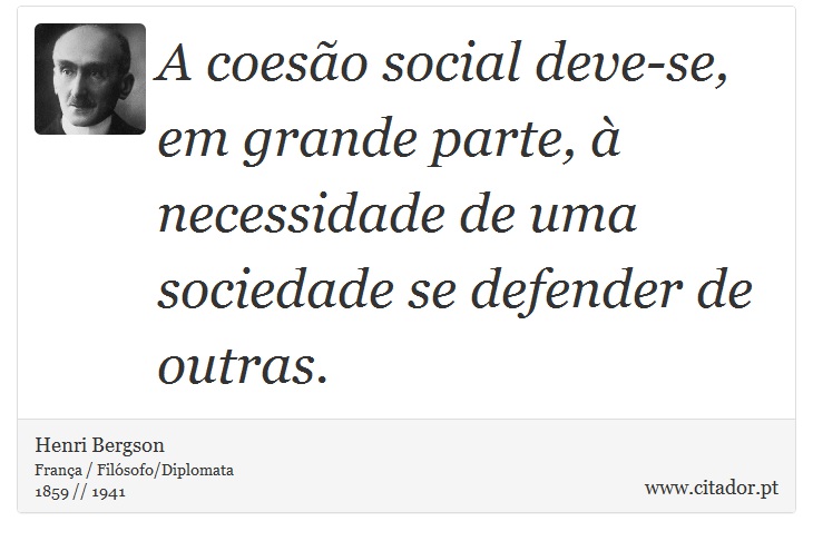 A coesão social deve-se, em grande parte, à necessidade de uma sociedade se defender de outras. - Henri Bergson - Frases