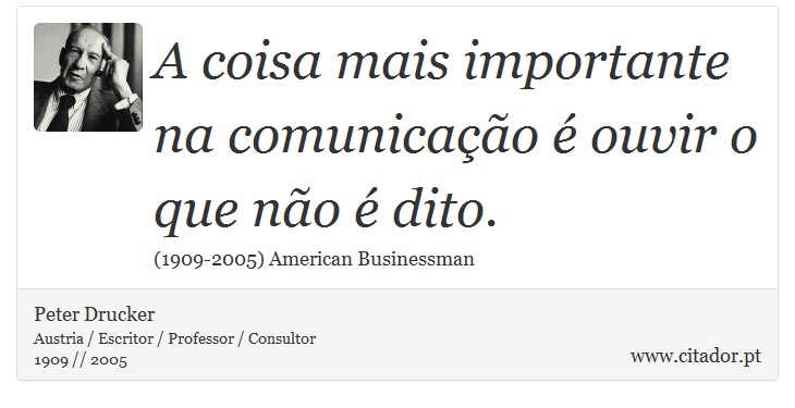 A coisa mais importante na comunicação é ouvir o que não é dito. - Peter Drucker - Frases