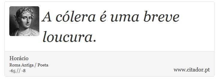 A cólera é uma breve loucura. - Horácio - Frases