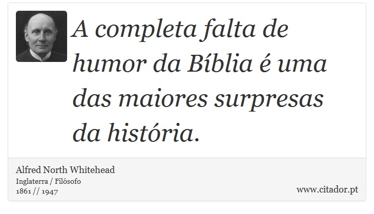 A completa falta de humor da Bíblia é uma das maiores surpresas da história. - Alfred North Whitehead - Frases