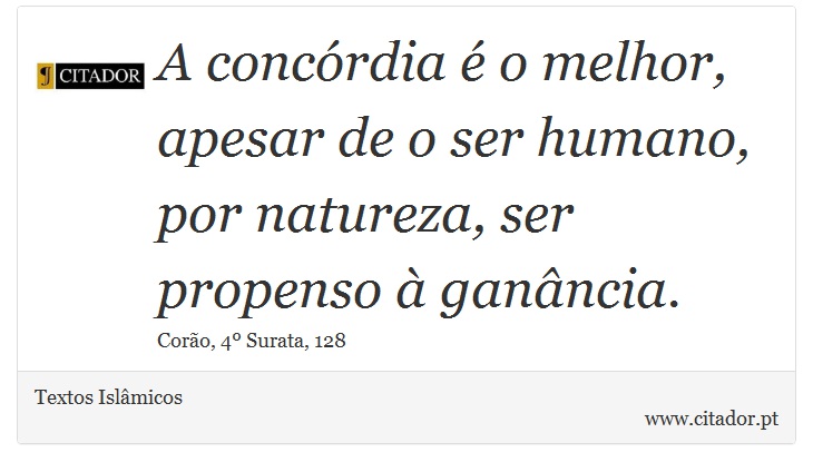 A concórdia é o melhor, apesar de o ser humano, por natureza, ser propenso à ganância. - Textos Islâmicos - Frases