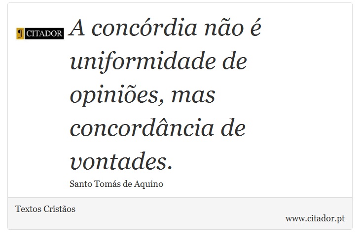 A concórdia não é uniformidade de opiniões, mas concordância de vontades. - Textos Cristãos - Frases