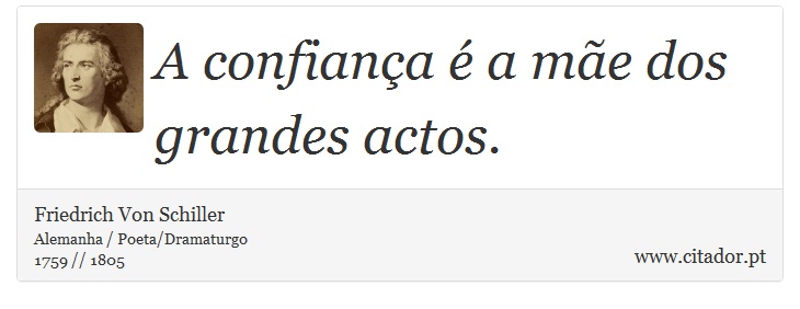 A confiança é a mãe dos grandes actos. - Friedrich Von Schiller - Frases