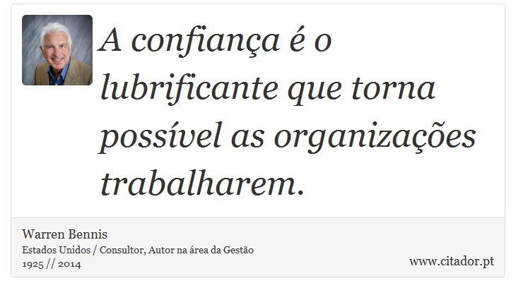A confiança é o lubrificante que torna possível as organizações trabalharem. - Warren Bennis - Frases