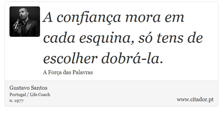 A confiança mora em cada esquina, só tens de escolher dobrá-la. - Gustavo Santos - Frases
