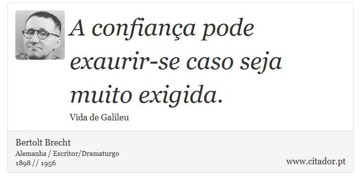 A confiança pode exaurir-se caso seja muito exigida. - Bertolt Brecht - Frases