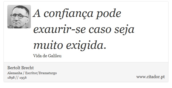 A confiana pode exaurir-se caso seja muito exigida. - Bertolt Brecht - Frases