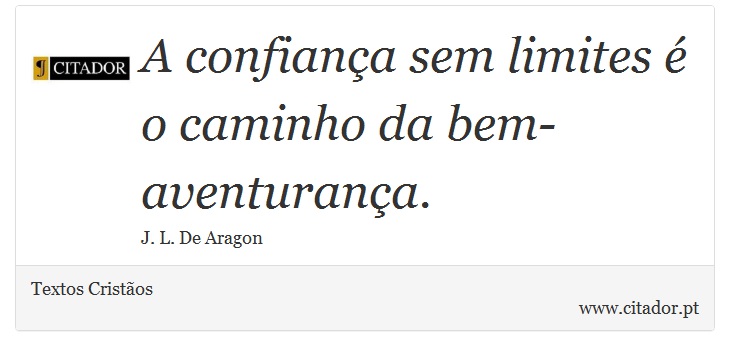 A confiança sem limites é o caminho da bem-aventurança. - Textos Cristãos - Frases