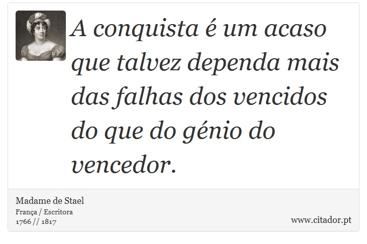 A conquista é um acaso que talvez dependa mais das falhas dos vencidos do que do génio do vencedor. - Madame de Stael - Frases