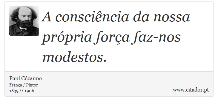 A consciência da nossa própria força faz-nos modestos. - Paul Cézanne - Frases