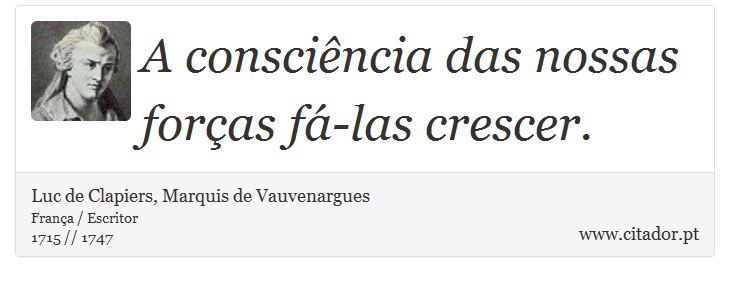 A consciência das nossas forças fá-las crescer. - Luc de Clapiers, Marquis de Vauvenargues - Frases