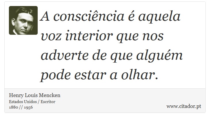 A consciência é aquela voz interior que nos adverte de que alguém pode estar a olhar. - Henry Louis Mencken - Frases