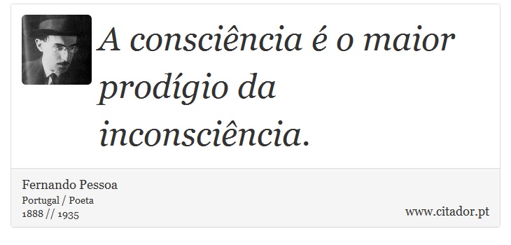 A consciência é o maior prodígio da inconsciência. - Fernando Pessoa - Frases