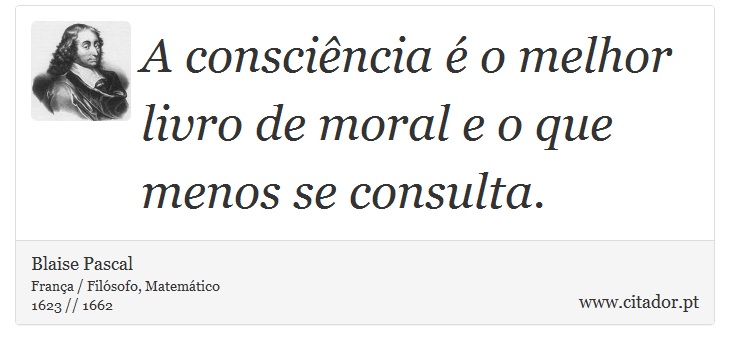 A consciência é o melhor livro de moral e o que menos se consulta. - Blaise Pascal - Frases