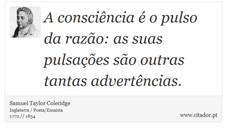 A consciência é o pulso da razão: as suas pulsações são outras tantas advertências. - Samuel Taylor Coleridge - Frases