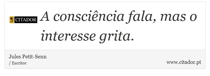 A consciência fala, mas o interesse grita. - Jules Petit-Senn - Frases