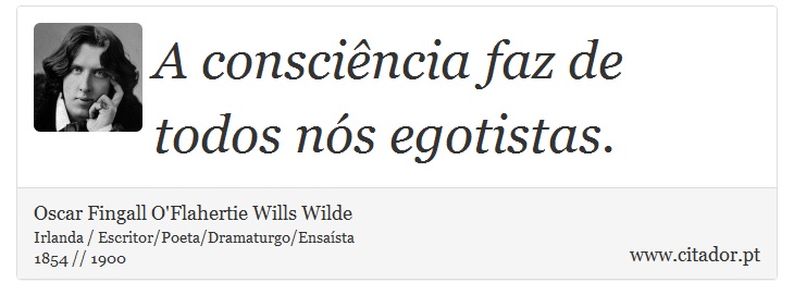 A consciência faz de todos nós egotistas. - Oscar Fingall O'Flahertie Wills Wilde - Frases