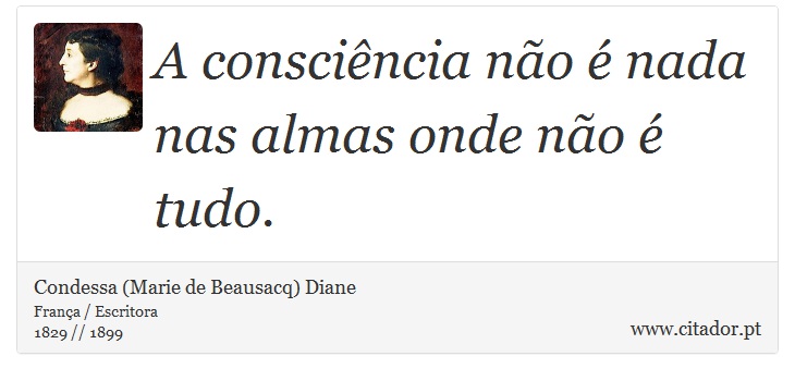 A consciência não é nada nas almas onde não é tudo. - Condessa (Marie de Beausacq) Diane - Frases