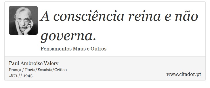 A consciência reina e não governa. - Paul Ambroise Valery - Frases