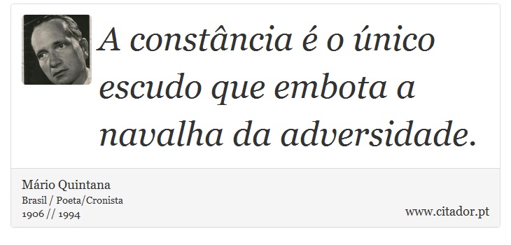 A constância é o único escudo que embota a navalha da adversidade. - Mário Quintana - Frases