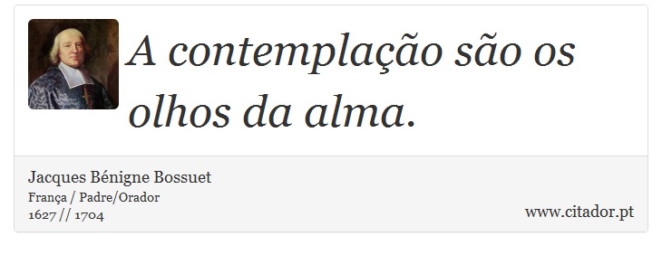 A contemplação são os olhos da alma. - Jacques Bénigne Bossuet - Frases