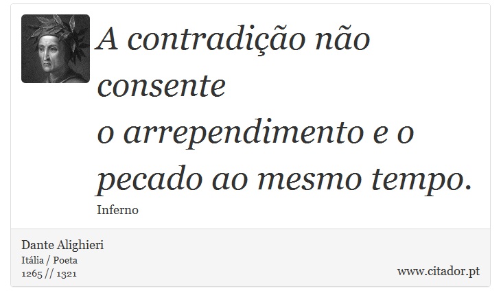A contradição não consente <br />
 o arrependimento e o pecado ao mesmo tempo. - Dante Alighieri - Frases