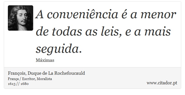 A conveniência é a menor de todas as leis, e a mais seguida. - François, Duque de La Rochefoucauld - Frases