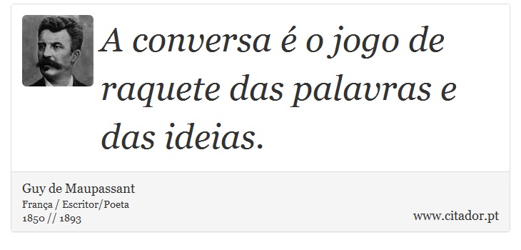 A conversa é o jogo de raquete das palavras e das ideias. - Guy de Maupassant - Frases