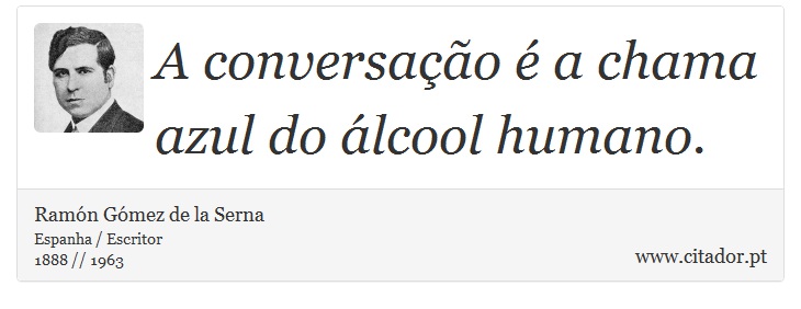 A conversação é a chama azul do álcool humano. - Ramón Gómez de la Serna - Frases