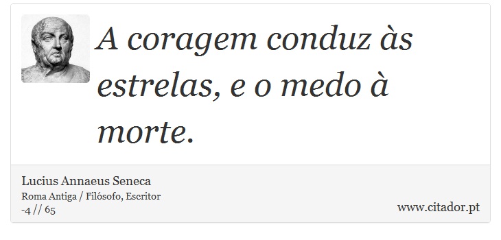 A coragem conduz às estrelas, e o medo à morte. - Lucius Annaeus Seneca - Frases