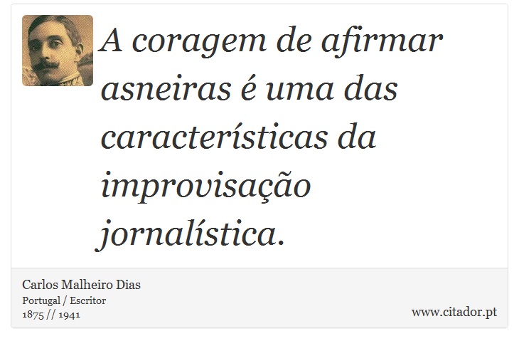 A coragem de afirmar asneiras  uma das caractersticas da improvisao jornalstica. - Carlos Malheiro Dias - Frases