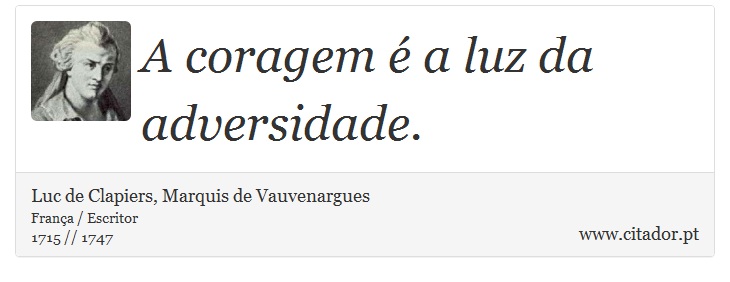 A coragem é a luz da adversidade. - Luc de Clapiers, Marquis de Vauvenargues - Frases