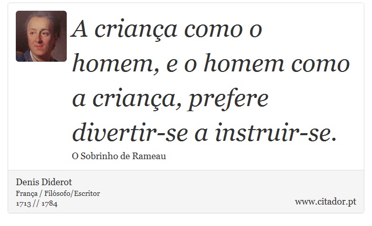 A criança como o homem, e o homem como a criança, prefere divertir-se a instruir-se. - Denis Diderot - Frases