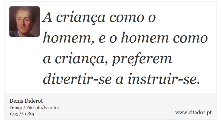 A criança como o homem, e o homem como a criança, preferem divertir-se a instruir-se. - Denis Diderot - Frases