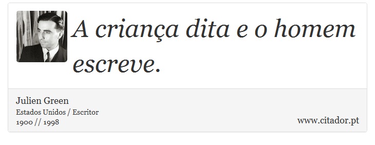 A criança dita e o homem escreve. - Julien Green - Frases