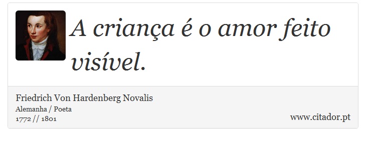 A criança é o amor feito visível. - Friedrich Von Hardenberg Novalis - Frases