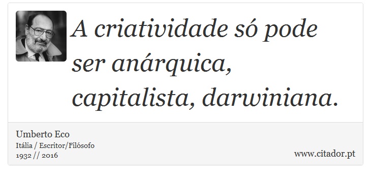 A criatividade só pode ser anárquica, capitalista, darwiniana. - Umberto Eco - Frases