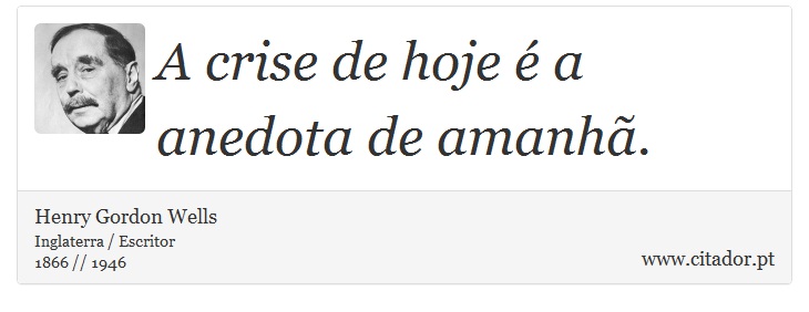 A crise de hoje é a anedota de amanhã. - Henry Gordon Wells - Frases