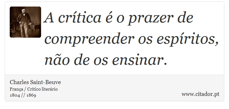 A crítica é o prazer de compreender os espíritos, não de os ensinar. - Charles Saint-Beuve - Frases