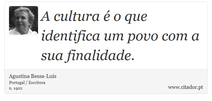 A cultura é o que identifica um povo com a sua finalidade. - Agustina Bessa-Luís - Frases