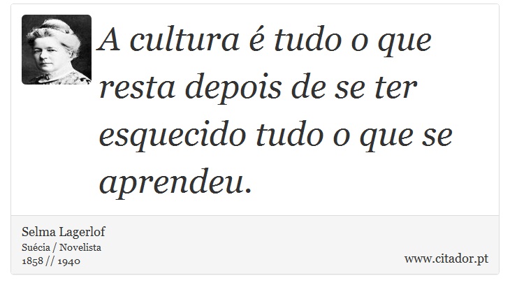 A cultura  tudo o que resta depois de se ter esquecido tudo o que se aprendeu. - Selma Lagerlof - Frases