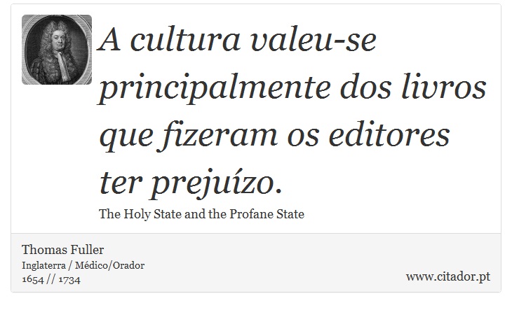 A cultura valeu-se principalmente dos livros que fizeram os editores ter prejuízo. - Thomas Fuller - Frases