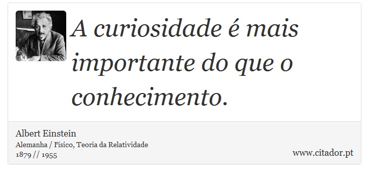 A curiosidade é mais importante do que o conhecimento. - Albert Einstein - Frases