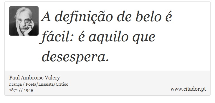 A definição de belo é fácil: é aquilo que desespera. - Paul Ambroise Valery - Frases