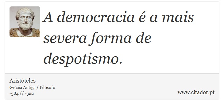 A democracia é a mais severa forma de despotismo. - Aristóteles - Frases