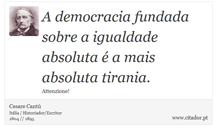 A democracia fundada sobre a igualdade absoluta é a mais absoluta tirania. - Cesare Cantú - Frases