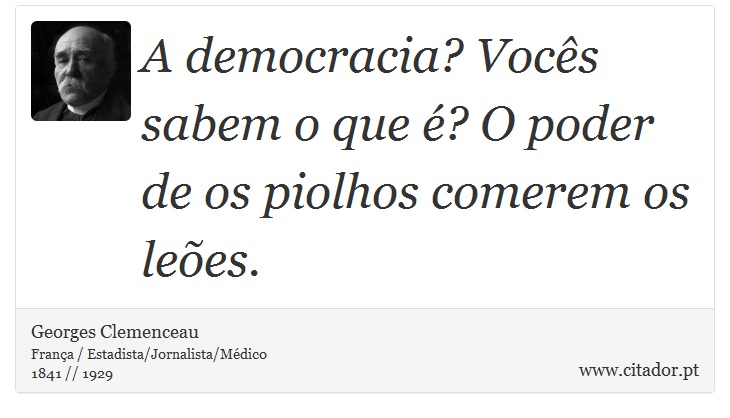 A democracia? Vocês sabem o que é? O poder de os piolhos comerem os leões. - Georges Clemenceau - Frases