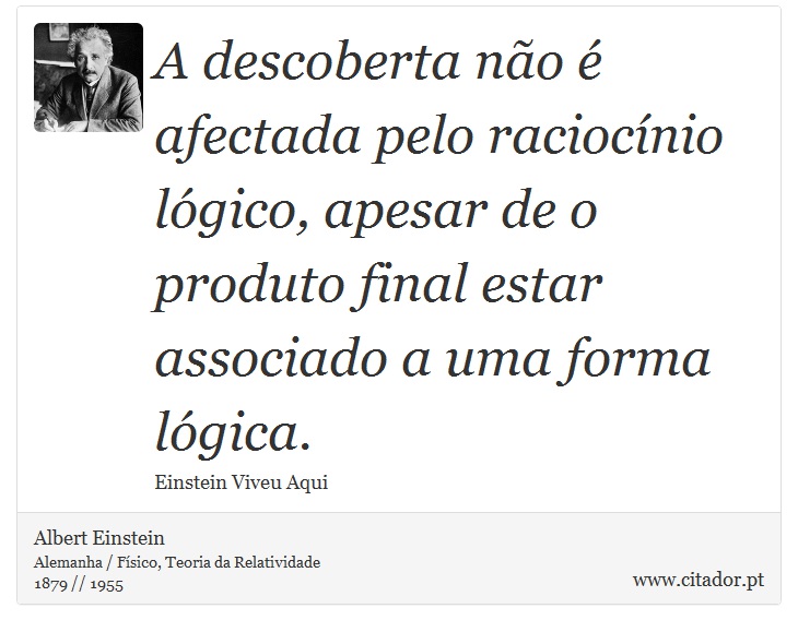 A descoberta não é afectada pelo raciocínio lógico, apesar de o produto final estar associado a uma forma lógica. - Albert Einstein - Frases